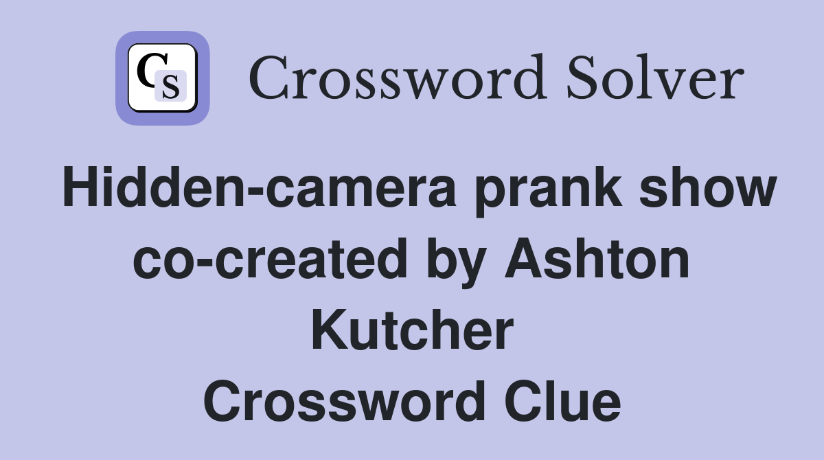 Hiddencamera prank show cocreated by Ashton Kutcher Crossword Clue
